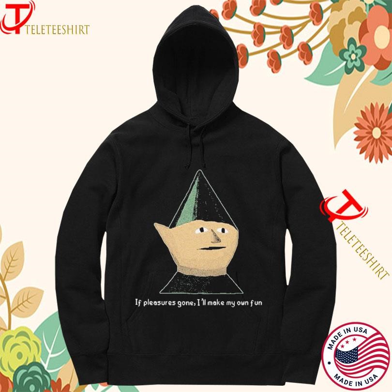 156 Silence If Pleasure's Gone I'll Make My Own Fun T-shirts Hoodie