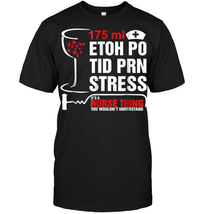 175ml Etoh Po Tid Prn Stress It's A Nurse Thing Shirt