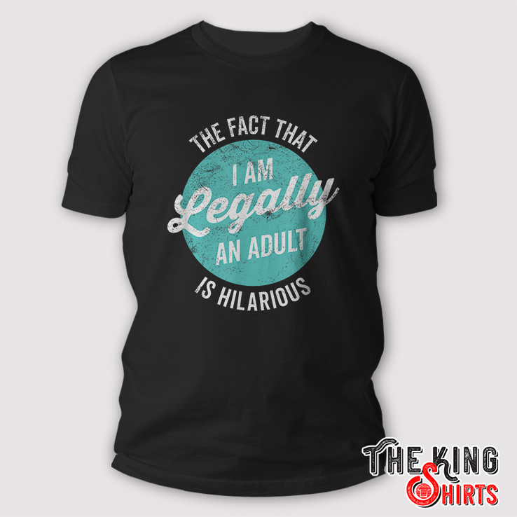 18th Birthday I'm Legally An Adult Is Hilarious Shirt