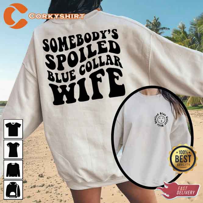 2 Side Some Body’s Spoiled Blue Collar Wife Shirt
