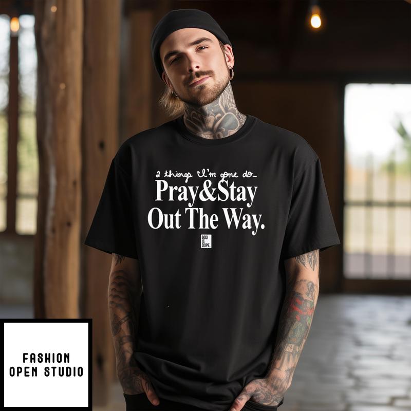 2 Things I’m Gone Do Pray And Stay Out The Way T-shirt