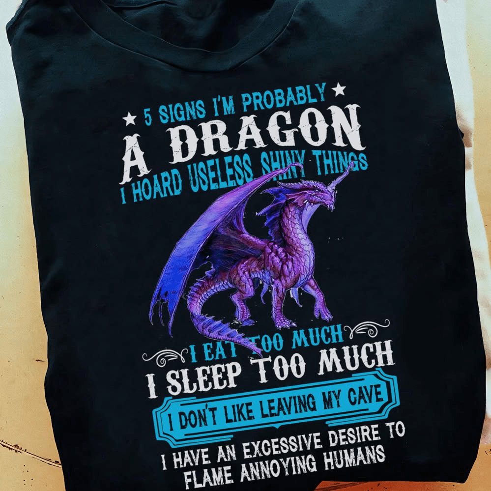 5 Signs I'm Probably A Dragon I Hard Useless Shiny Things T-shirt