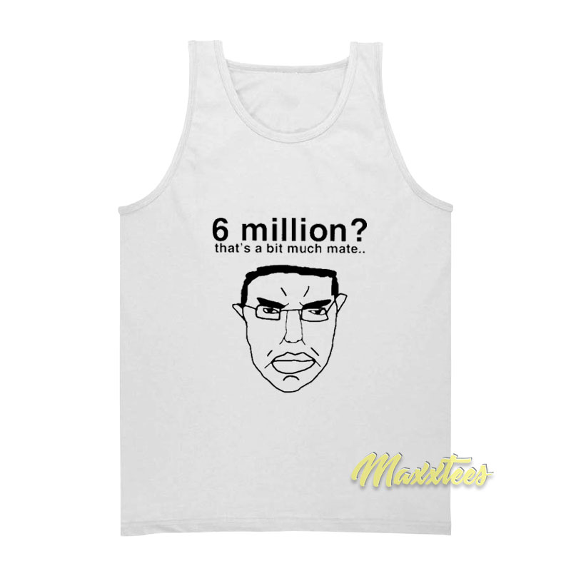 6 Million That's A Bit Much Mate Tank Top