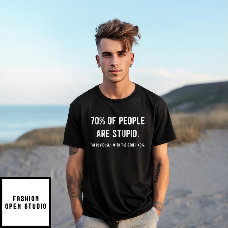 70 Of People Are Stupid I’m With Obviously The Other 40 T-shirt