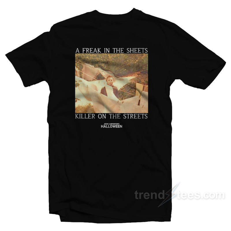 A Freak In The Sheets Killer On The Streets John Carpenter's Halloween T-shirt