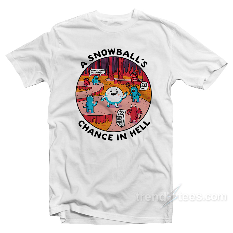 A Snowball's Chance In Hell T-shirt