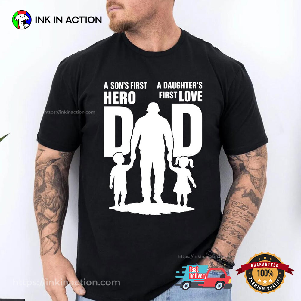 A Son’s First Hero A Daughter’s First Love Best Shirt For Dad