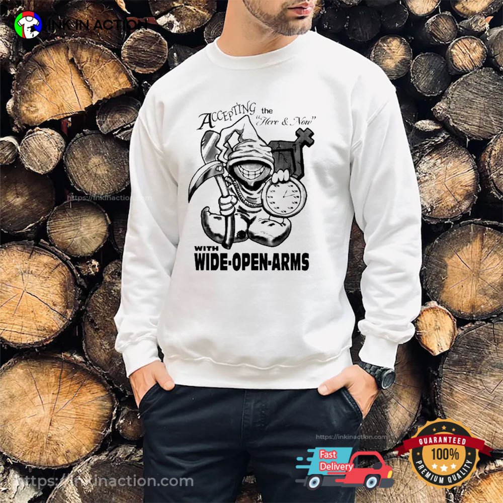 Accepting The Here & Now With Wide Open Arms Trending Shirt