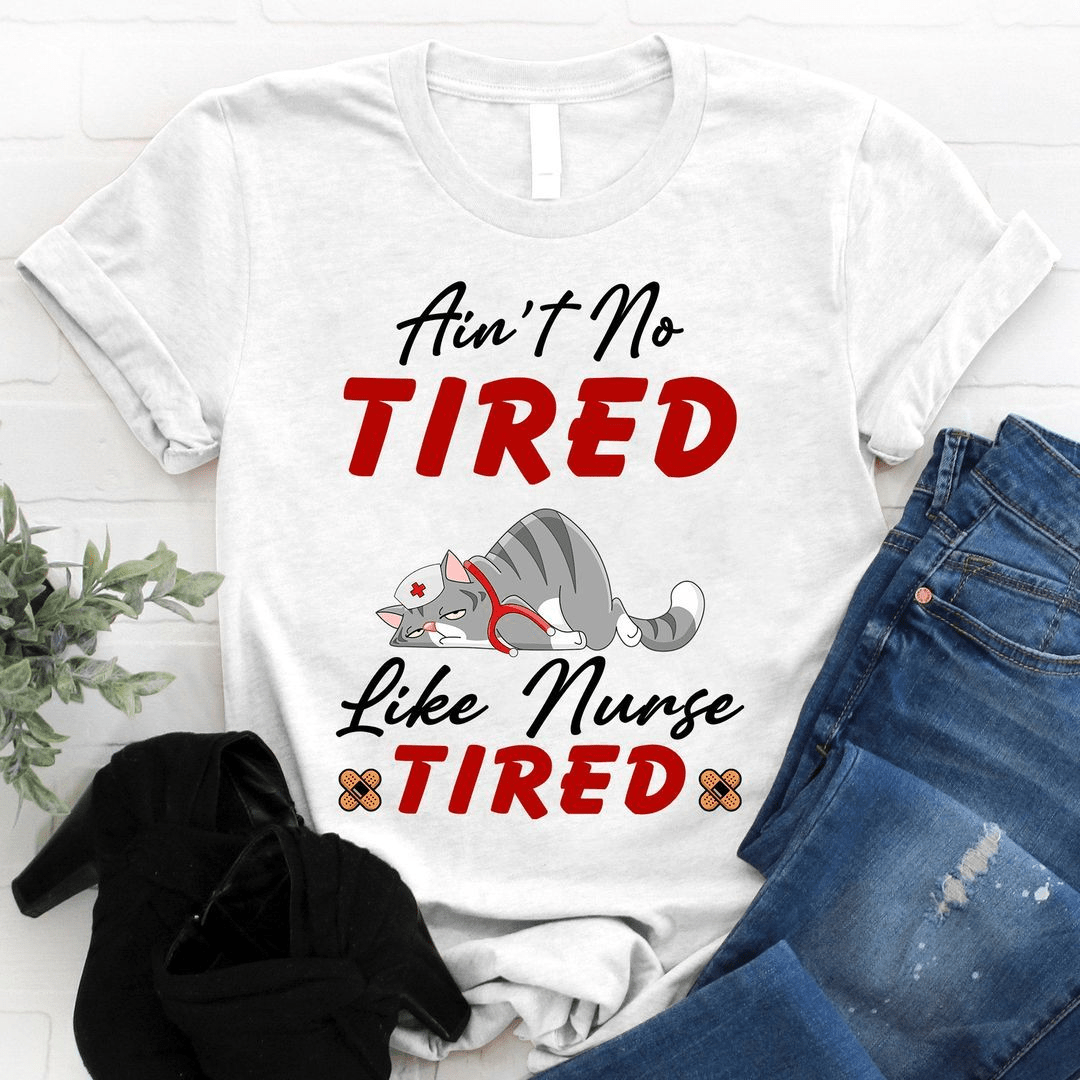 Ain't No Tired Like Nurse Tired T-shirt