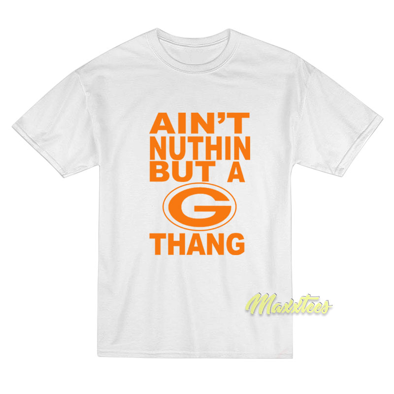 Ain't Nuthin But A G Thang T-shirt