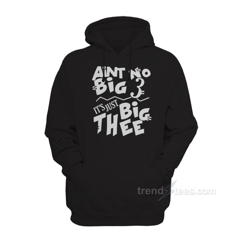Aint No Big 3 It's Just Big Thee Hoodie