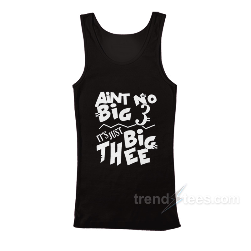 Aint No Big 3 It's Just Big Thee Tank Top