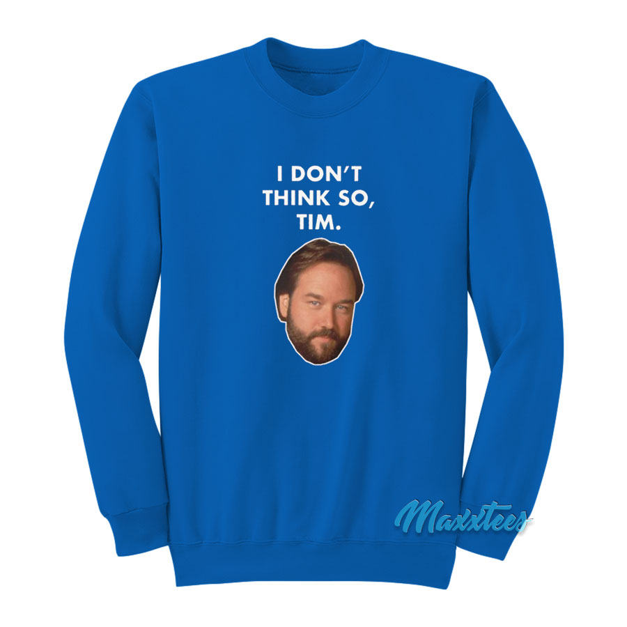 Al Borland I Don't Think So Tim Sweatshirt