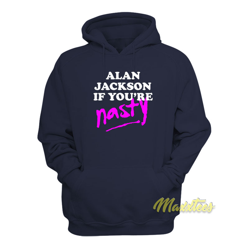 Alan Jackson If You're Nasty Hoodie