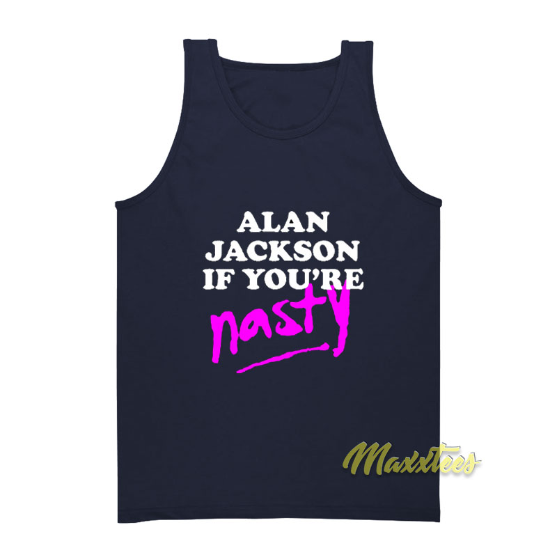 Alan Jackson If You're Nasty Tank Top