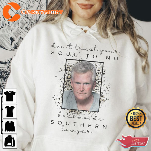 Alex Murdaugh Don’t Trust Your Soul To No Backwoods Southern Lawyer Shirt