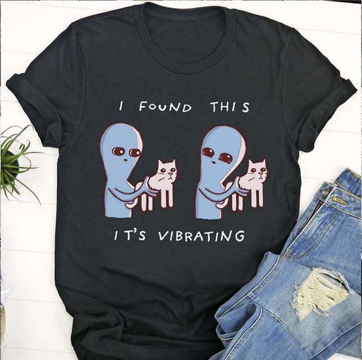 Alien And Cats I Found This It's Vibrating Shirt