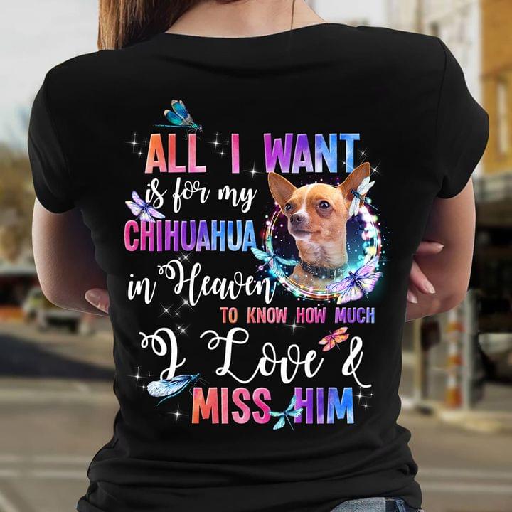 All I Want Is For My Chihuahua In Heaven To Know How Much I Love & Miss Him Dog Butterfly Shirt