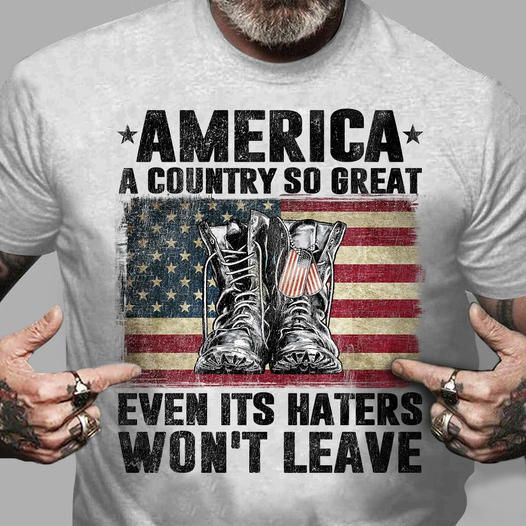 America A Country So Great, Even Its Haters Won't Leave Shirt