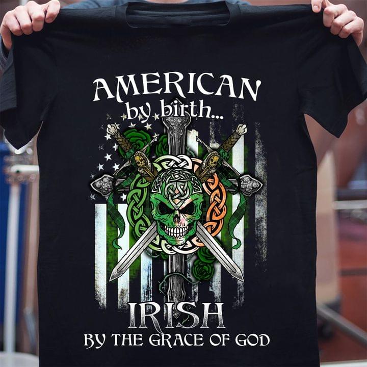 American By Birth Irish By The Grace Of God Saint Patrick's Day Shirt