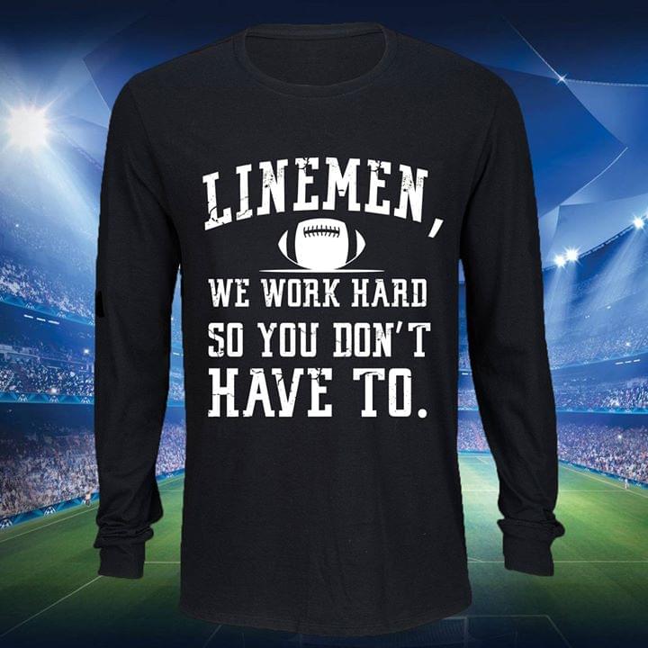 American Football Linemen We Work Hard So You Don't Have To Shirt