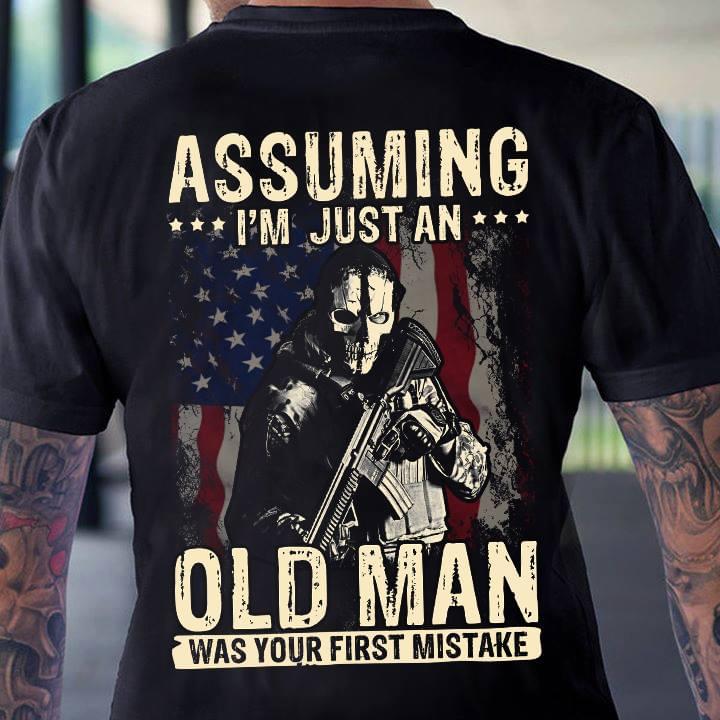 American Soldier Assuming I'm Just An Old Man Was Your First Mistake Shirt (back Side)