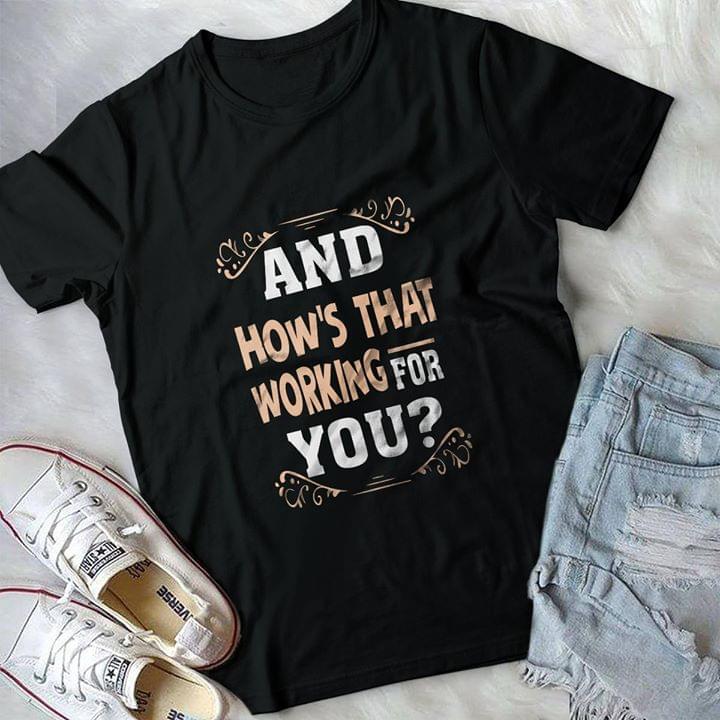And How's That Working For You Shirt