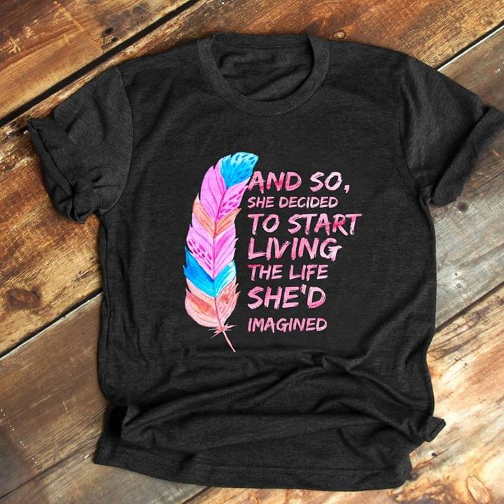 And So She Decided To Start Living The Life She'd Imagined Shirt