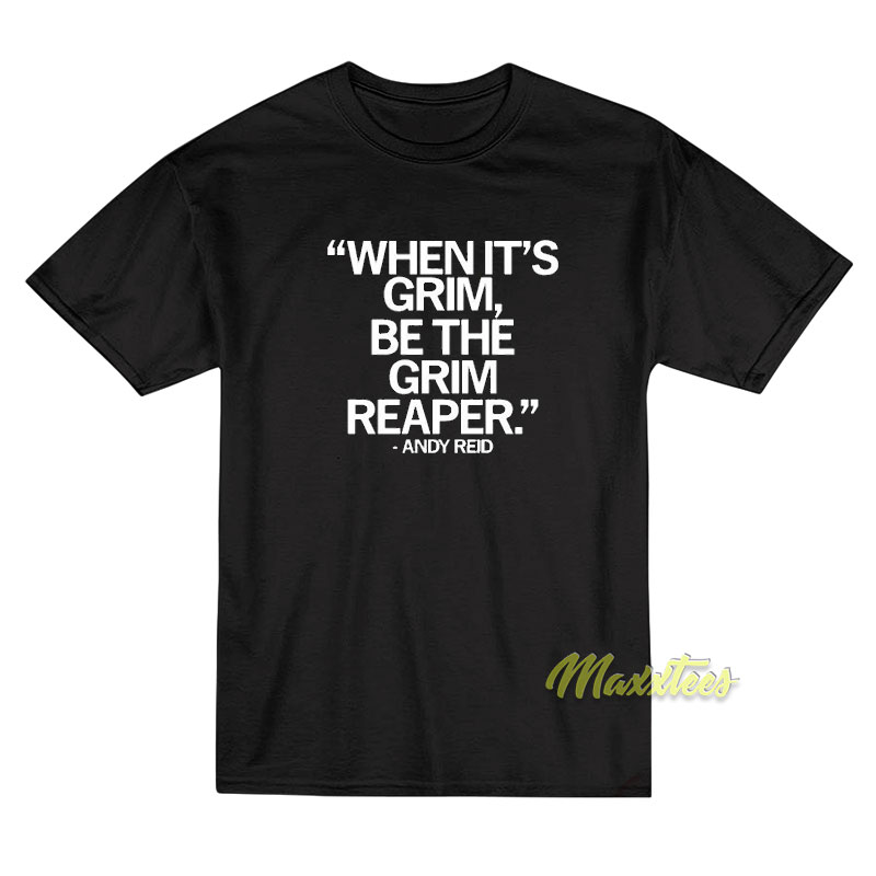 Andy Reid When It's Grim Be The Grim Reaper T-shirt