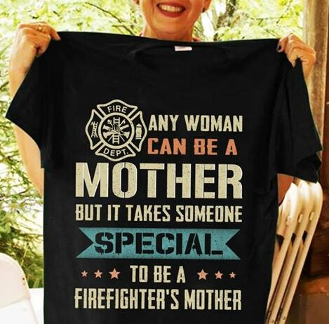 Any Woman Cam Be A Firefighter's Mother Special Shirt