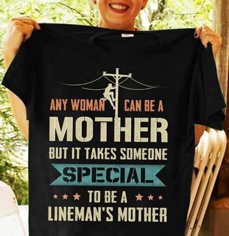 Any Woman Can Be A Lineman's Mother But It Takes Shirt