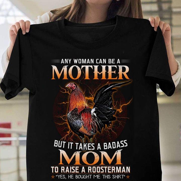 Any Woman Can Be A Mother But Badass Mom Raise A Roosterman Animals Mother's Day Gift For Mommy Shirt
