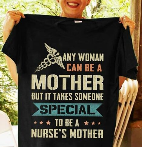 Any Woman Can Be A Nurse's Mother But It Takes Someone Shirt