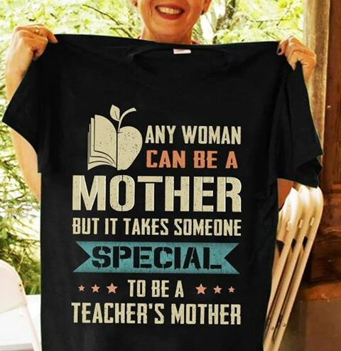 Any Woman Can Be A Teacher's Mother But It Takes Someone Shirt