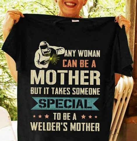 Any Woman Can Be A Welder's Mother But It Takes Someone Shirt
