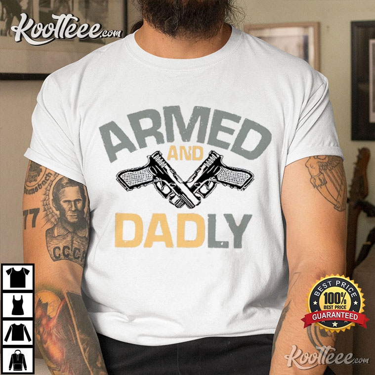 Armed And Dadly Father’s Day Gift For Dad T-shirt
