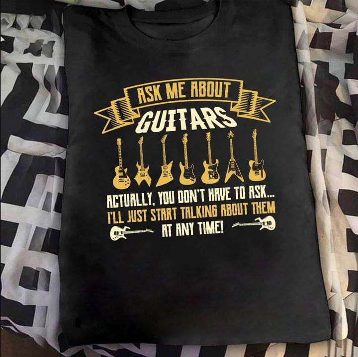 Ask Me About Guitars I'll Just Start Talking About Them At Any Time Guitarist Shirt