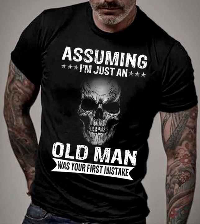 Assuming I'm Just An Old Man Was Your First Mistake Shirt