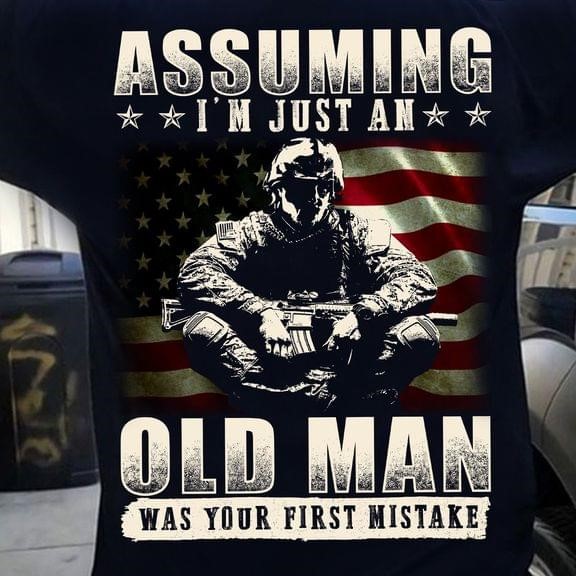 Assuming I'm Just An Old Man Was Your First Mistake Veteran Soldier Army Flag Of America Shirt (back Side)