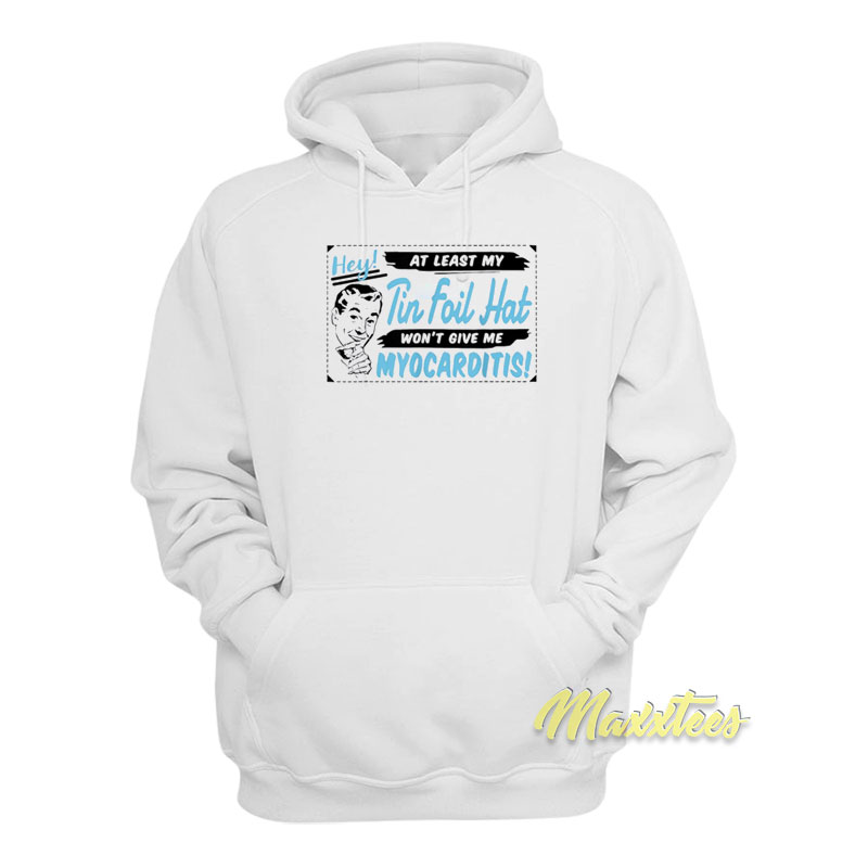 At Least My Tin Foil Hat Won't Give Me Myocarditis Hoodie