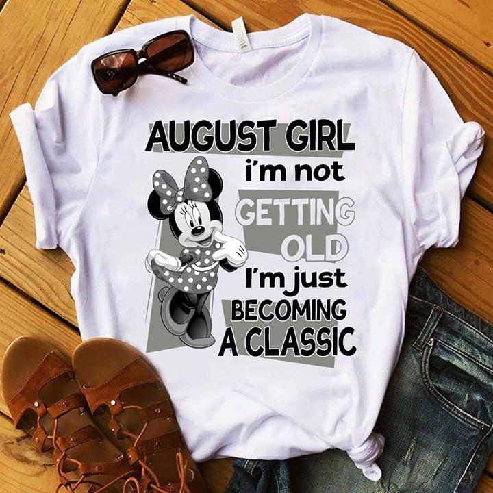 August Girl I'm Not Getting Old I'm Just Becoming A Classic Shirt
