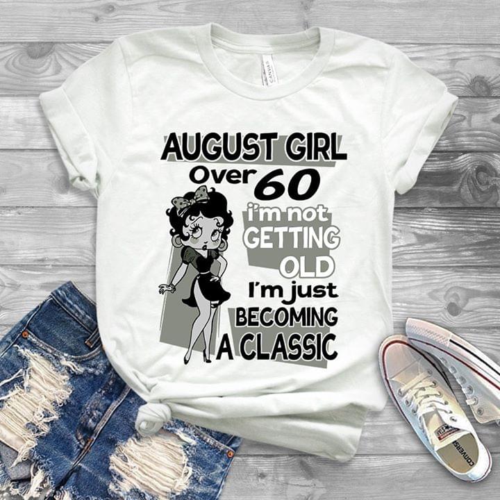 August Girl Over 60 I'm Not Getting Old I'm Just Becoming A Classic Shirt