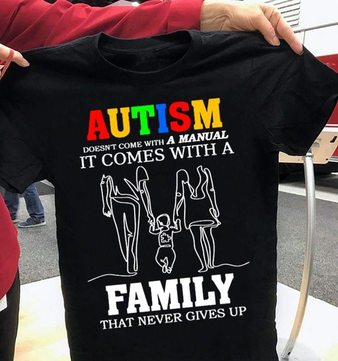 Autism Doesn't Come With A Manual It Comes With A Family That Never Gives Up Parents Taking Autism Son Family Shirt