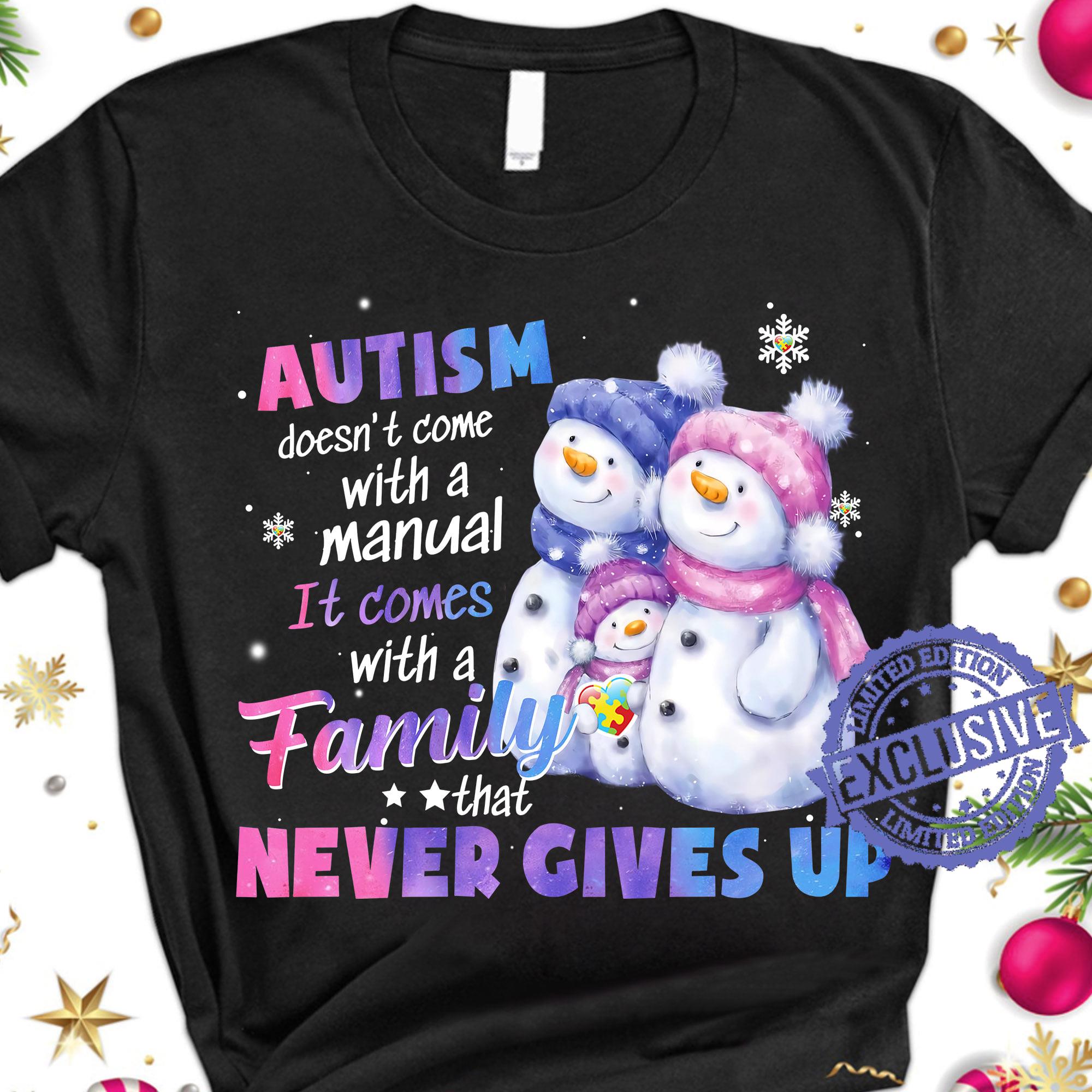 Autism Doesn't Come With A Manual It Comes With A Family That Never Gives Up Snowman Shirt