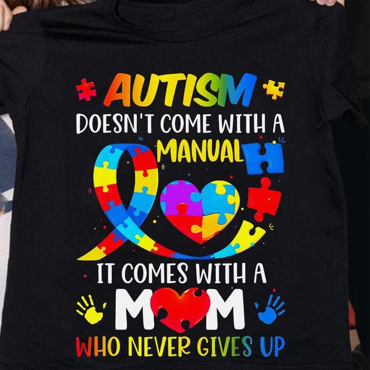 Autism Doesn't Come With A Manual It Comes With A Mom Who Never Gives Up Autism Ribbon Puzzles Heart Hands Family Shirt
