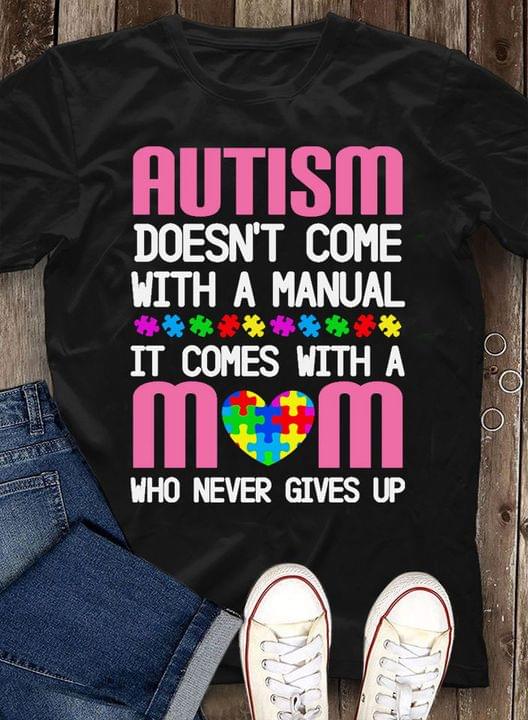 Autism Doesn't Come With A Manual It Comes With A Mom Who Never Gives Up Pink Quote Autism Heart Family Shirt