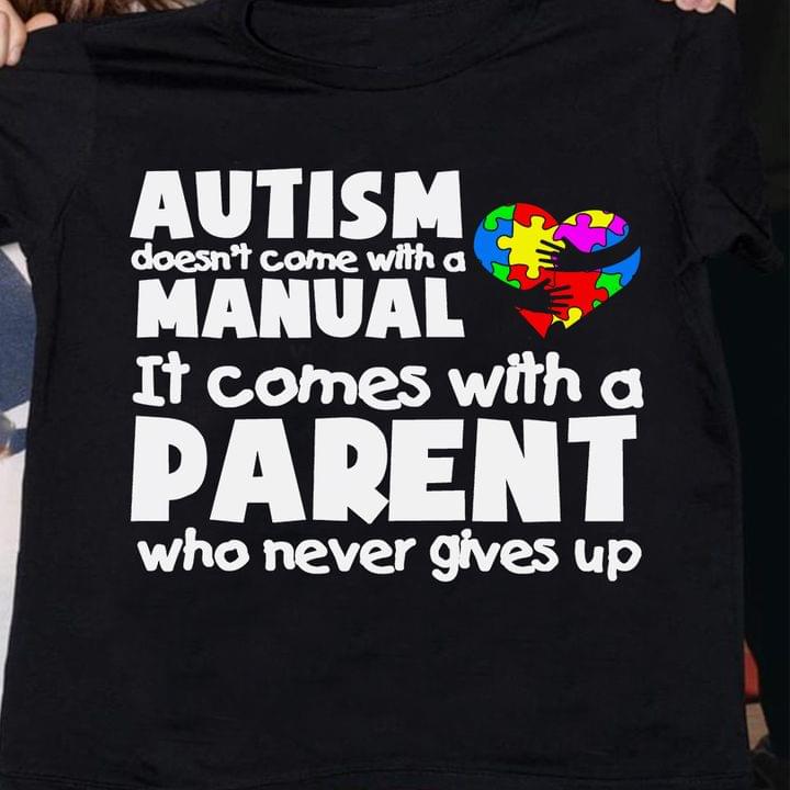 Autism Doesn't Come With A Manual It Comes With A Parent Who Never Gives Up Black Hands Holding Autism Heart Shirt