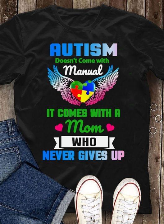 Autism Doesn't Come With Manual It Comes With A Mom Who Never Gives Up Autism Heart With Wings Shirt