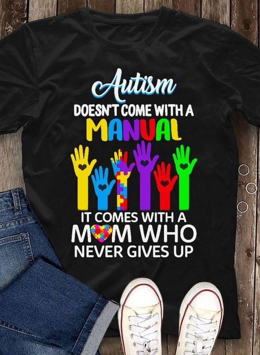 Autism Doesn't Come With Manual It Comes With A Mom Who Never Gives Up Hands Raising Autism Heart Shirt