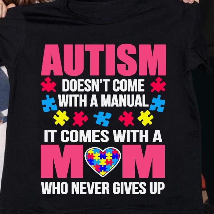 Autism Doesn"t Come With A Manual It Comes With A Mom Who Never Gives Up Autism Puzzle Heart Family Shirt